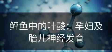 鲆鱼中的叶酸：孕妇及胎儿神经发育
